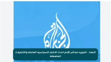 تابعنا.. الجزيرة مباشر تقدم أحدث الأخبار السياسية العاجلة والتحليلات المتعمقة